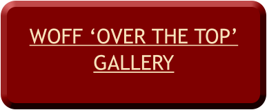 WOFF ‘OVER THE TOP’GALLERY