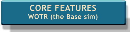 CORE FEATURES WOTR (the Base sim)