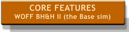 CORE FEATURES WOFF BH&H II (the Base sim)