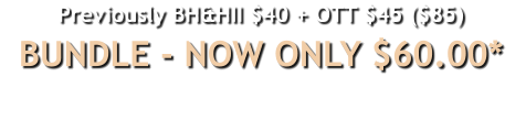 Previously BH&HII $40 + OTT $45 ($85)BUNDLE - NOW ONLY $60.00*
