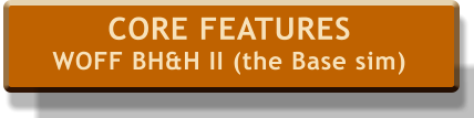CORE FEATURES WOFF BH&H II (the Base sim)